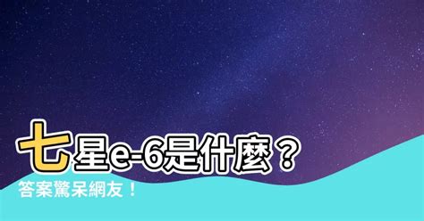 七星e-6是什麼|一文讀懂北斗七星，各自的名稱和優點是什麼？